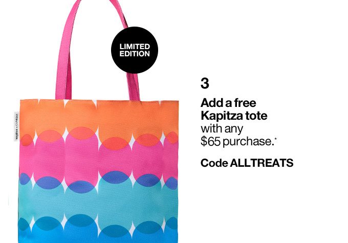 3 Add a free Kapitza tote with any $75 purchase.*. Code ALLTREATS LIMITED EDITION