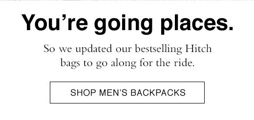 So we updated our bestselling Hitch bags to go along for the ride. SHOP MEN'S BACKPACKS