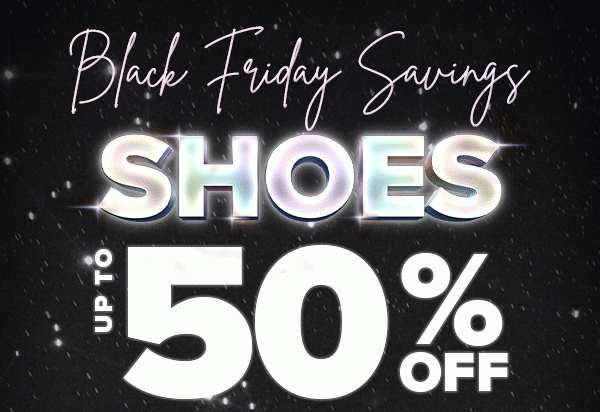 Black Friday Savings SHOES UP TO 50% OFF