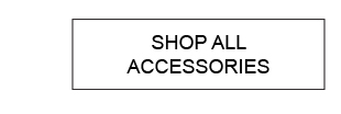 SHOP ALL ACCESSORIES