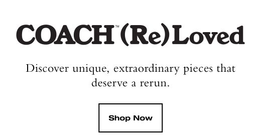 COACH (Re)Loved Discover unique, extraordinary pieces that deserve a rerun. SHOP NOW