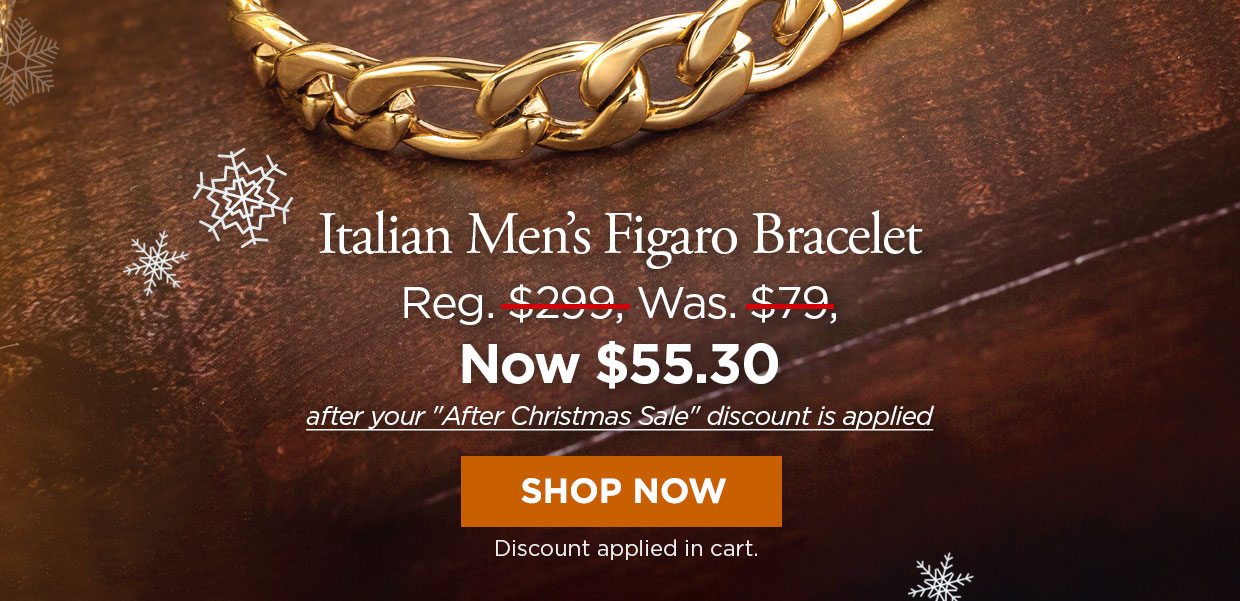 Italian Men's Figaro Bracelet Reg. $299, Was. $79, Now $55.30 after your 'After Christmas Sale' discount is applied. Shop Now. Discount applied in cart.