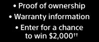 Proof of ownership | Warranty information | Enter for a chance to win $2,000††