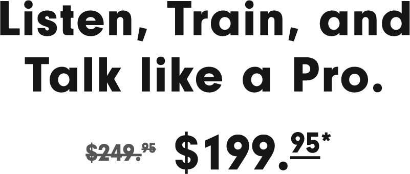 Listen, Train, and Talk Like a Pro. Available for $199.95. Original price is $249.95.