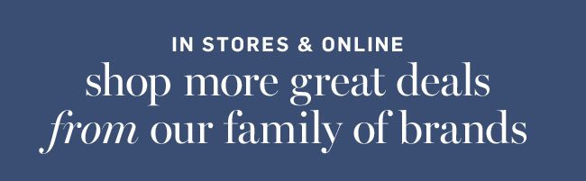 shop more great deals from our family of brands