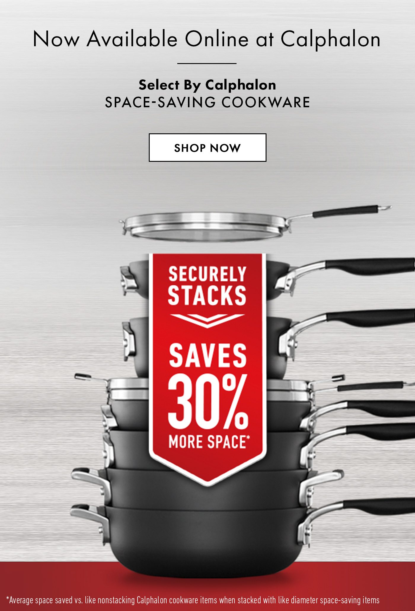 Now Available Online at Calphalon. Select By Calphalon SPACE-SAVING COOKWARE. Shop Now