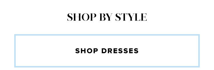 Shop by style. Shop dresses.
