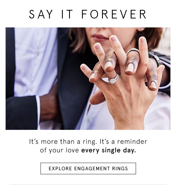 Say It Forever - It's more than a ring. It's a reminder of your love every single day. Explore Engagement Rings