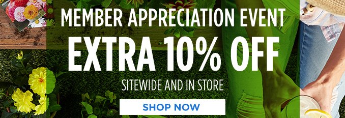 MEMBER APPRECIATION EVENT | EXTRA 10% OFF SITEWIDE AND IN STORE | SHOP NOW
