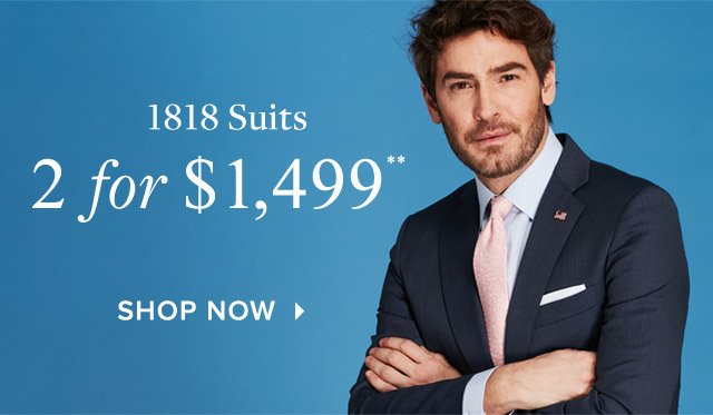 1818 SUITS | 2 FOR $1,499**