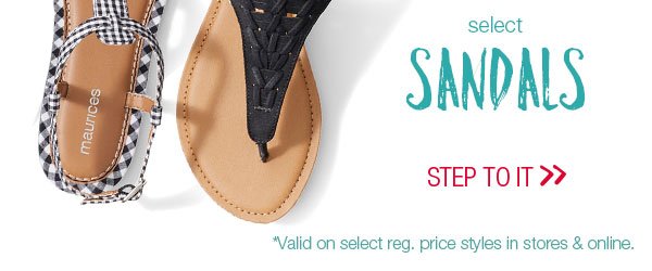 select sandals. Step to it. *Valid on select reg. price styles in stores and online.