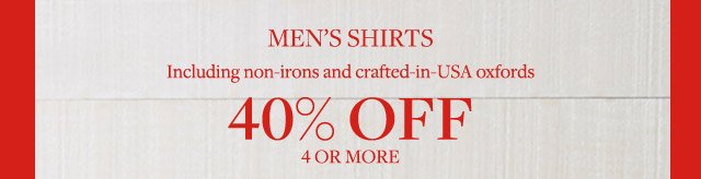 MEN'S SHIRTS 40% OFF 4 OR MORE