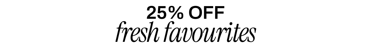 25% OFF FRESH FAVOURITES