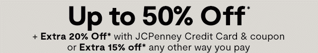 Up to 50% Off* + Extra 20% Off* with JCPenney Credit Card & coupon or Extra 15% off* any other way you pay, select styles. Ends 5/15.