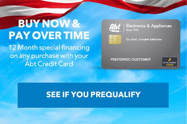 Buy Now & Pay Over Time 12 Month special financing on any purchase with your Abt Credit Card