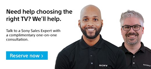 Need help choosing the right TV? We'll help. | Talk to a Sony Sales Expert with a complimentary one-on-one consultation | Reserve now