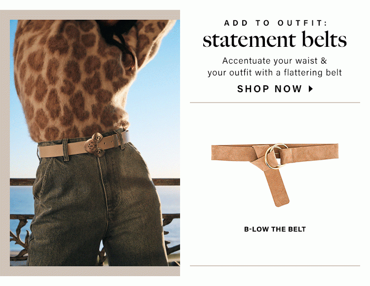 Add to Outfit: Statement Belts - Accentuate your waist & your outfit with a flattering belt. Shop Now