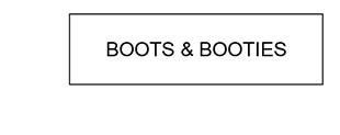 BOOTS & BOOTIES