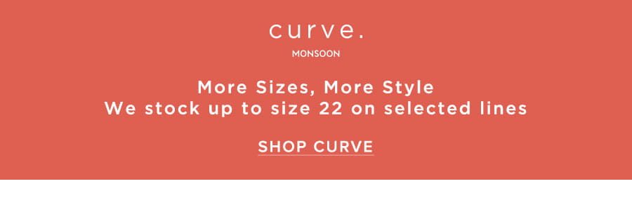 More sizes, more style We stock up to size 22 on selected line SHOP CURVE