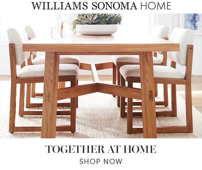 WILLIAMS SONOMA HOME - TOGETHER AT HOME - SHOP NOW