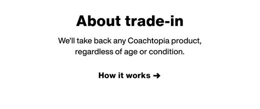 We'll take back any Coachtopia product, regardless of age or condition. How it works → 