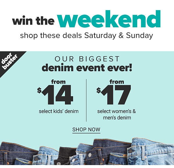 Win the Weekend - shop these deals Saturday & Sunday. Our biggest denim event ever! Doorbuster - Select denim for the family from $14. Shop Now.