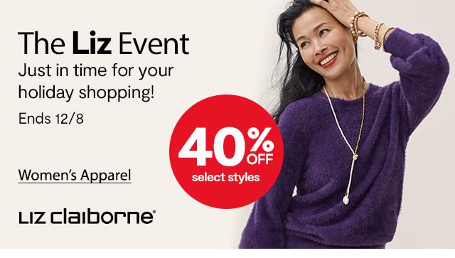 The Liz Event Just in time for your holiday shopping! Ends 12/8. 40% off select styles Women's Apparel