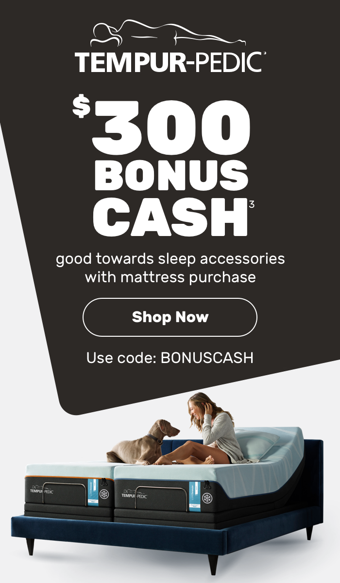 $300 bonus cash good towards sleep accessories with mattress purchase. Shop Now. 