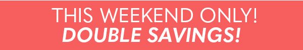 Sale Extended! Double Savings!