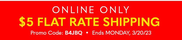 $5 FLAT RATE SHIPPING Promo Code: B4JBQ Ends MONDAY 3/20/23