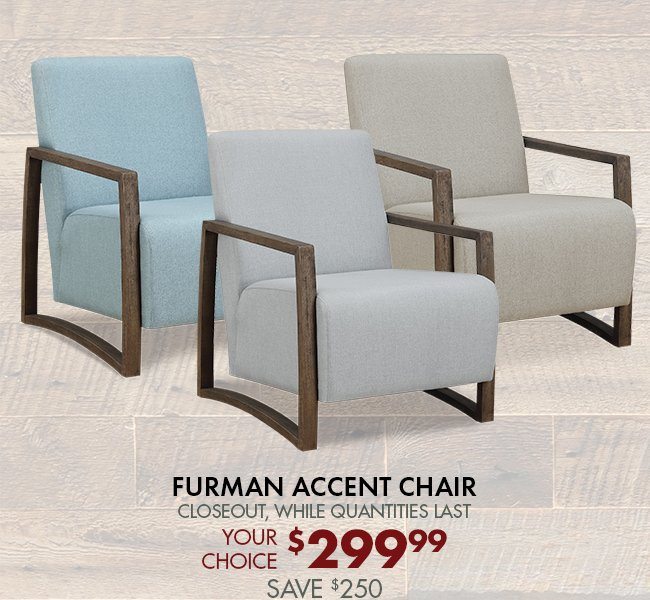 Furman accent chair - Closeout, while quantities last - Your choice $299.99 Save $250