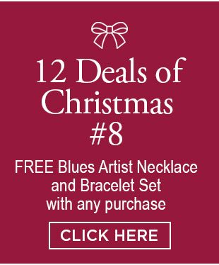 12 Deals of Christmas #8. FREE Blues Artist Necklace and Bracelet Set with any purchase. Click here.