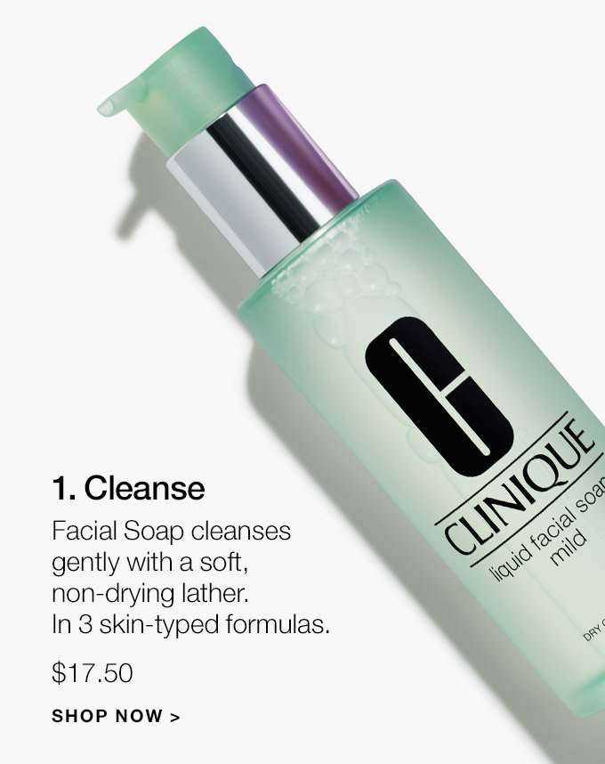 1. Cleanse Facial Soap cleanses gently with a soft, non-drying lather. In 3 skin-typed formulas. $17.50 SHOP NOW