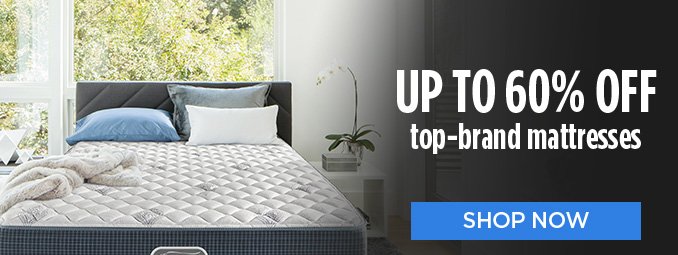 up to 60% OFF top-brand mattresses | SHOP NOW