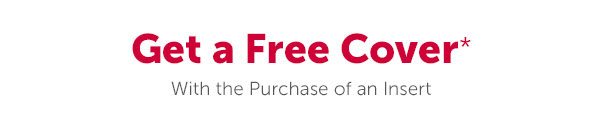 Get a Free Cover with the Purchase of an Insert*