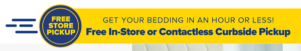 Get your bedding in an hour or less! Free In-Store or Contactless Curbside Pickup.