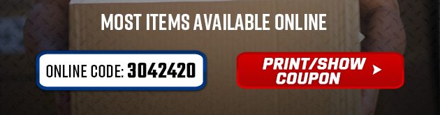 Most items available online. Shop online with code 3042420 or shop in-store and show coupon to cashier.