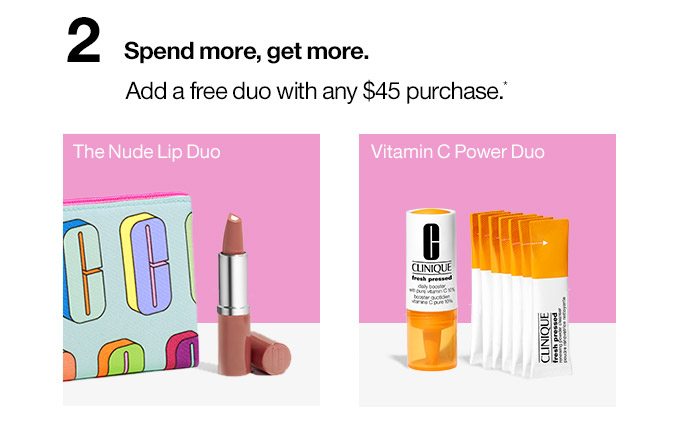 2 Spend more, get more. The Nude Lip Duo or Vitamin C Power Duo Add a free duo with any $45 purchase.*