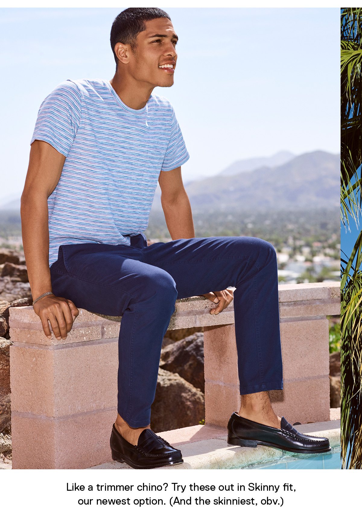 Like a trimmer chino? Try these out in Skinny fit, our newest option. (And the skinniest, obv.)