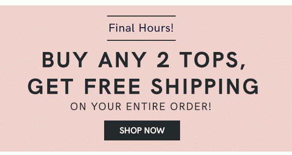 Buy Any Two Tops, Get Free Shipping!