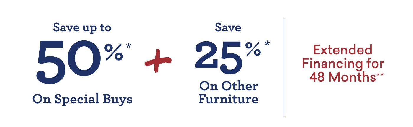 Up to 50% off on special buys, plus 25% off on other furniture. Extended financing for 48 months.
