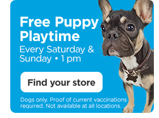 Free Puppy Playtime. Every Saturday & Sunday • 1 pm. Dogs only. Proof of current vaccinations required. Not available at all locations. Find your store.