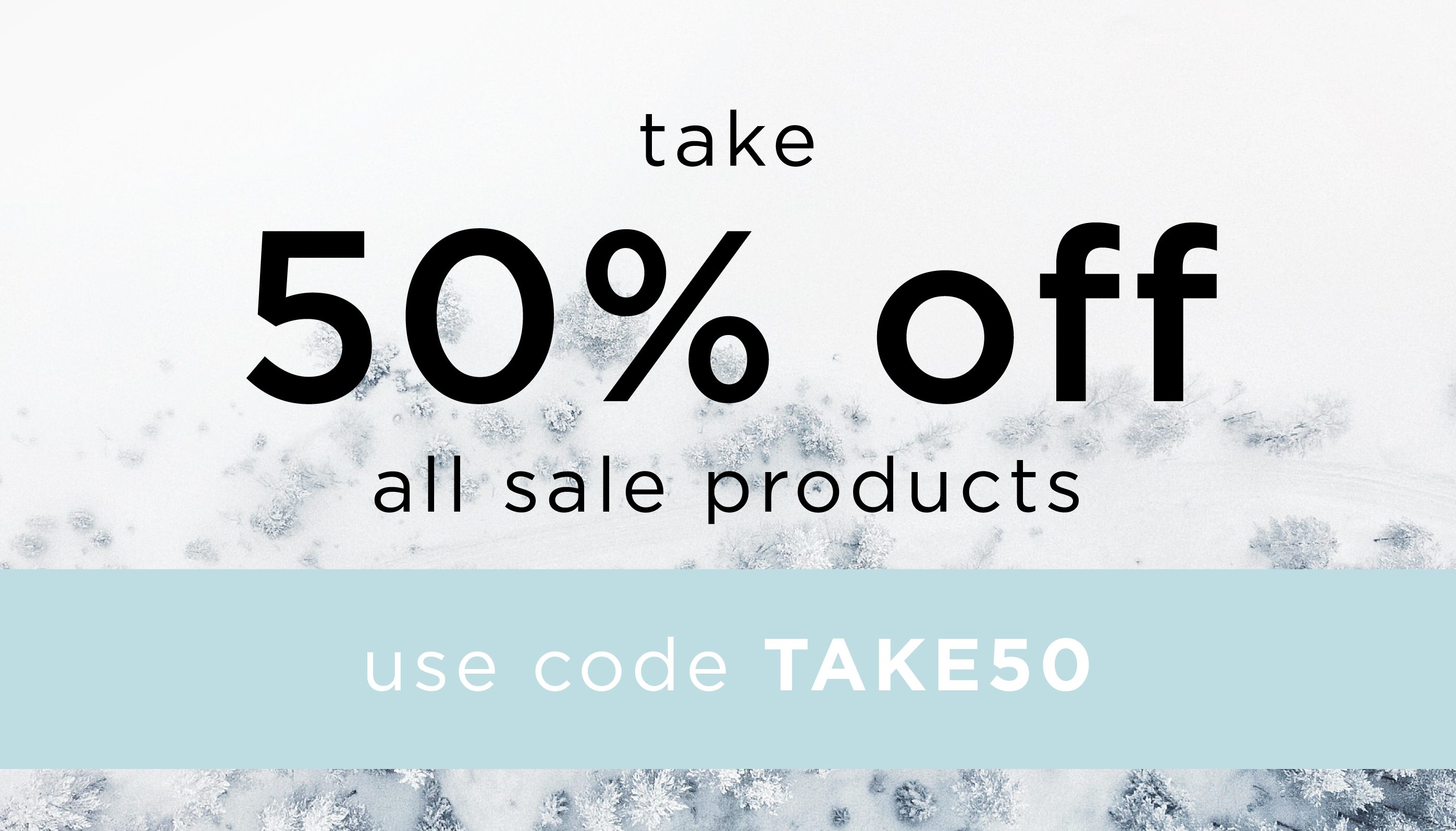 take 50% off all sale products! use code TAKE50
