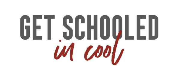 GET SCHOOLED IN COOL
