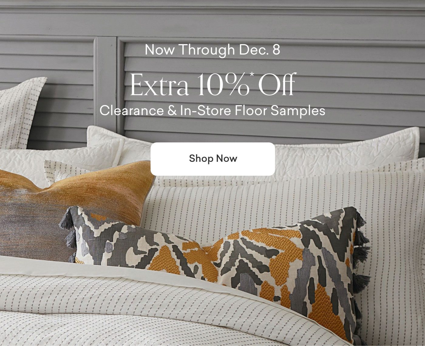 Now through Dec. 8. Extra 10% off Clearance & In-Store Floor Samples. Shop Now