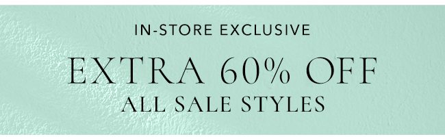 Extra 60% off sale styles in store.
