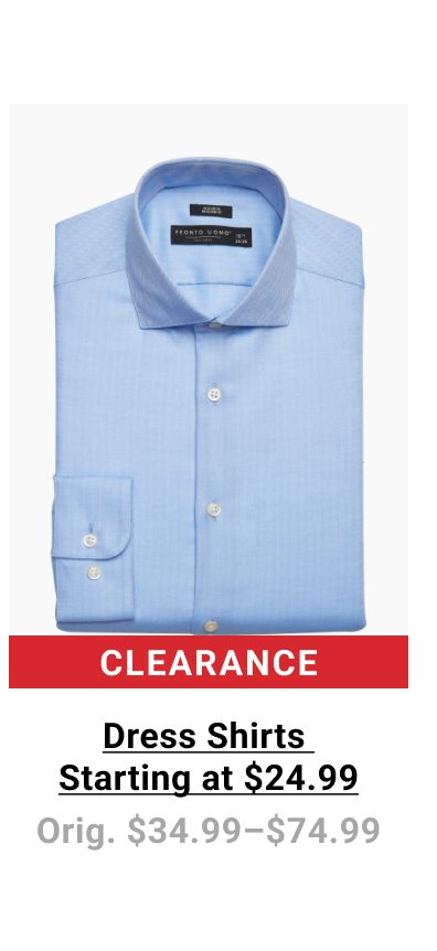 Clearance Dress Shirts Starting at $24.99 Orig. $34.99-$74.99. See terms.