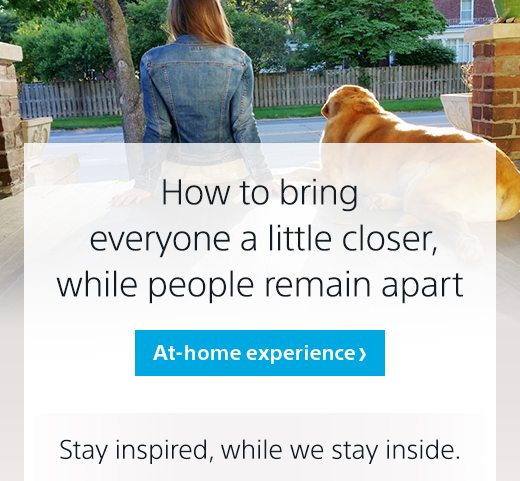 How to bring everyone a little closer, while people remain apart | At-home experience | Stay inspired while we stay inside.