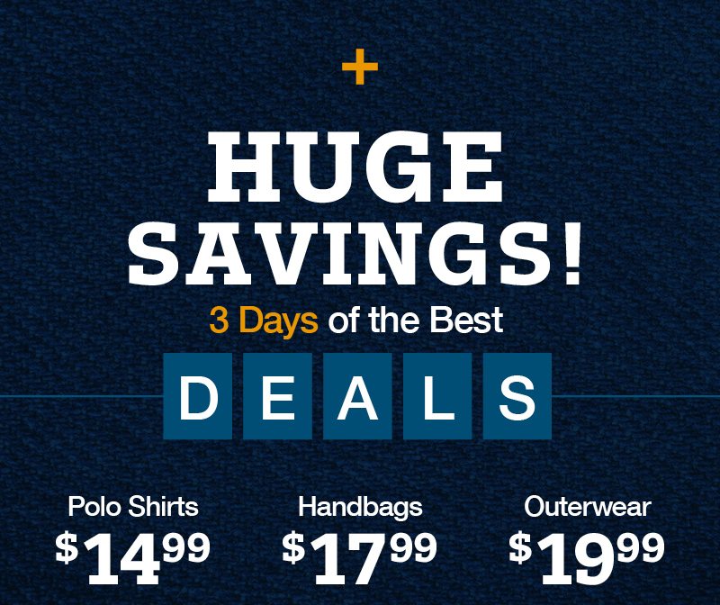 Huge savings! 3 days of the best deals: polo shirts $14.99, Handbags $17.99, Outerwear $19.99