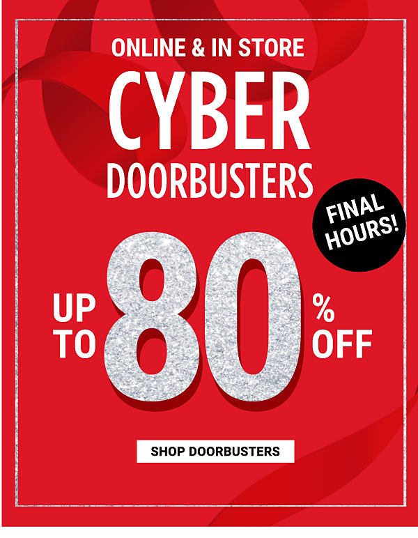 Online & In Store Cyber Doorbusters - Up to 80% off - Shop Now